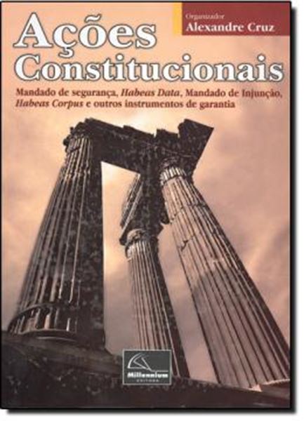 Picture of ACOES CONSTITUCIONAIS - MANDADO DE SEGURANCA, HABEAS DATA, MANDATO DE INJUNCAO, HABEAS CORPUS E OUTROS INSTRUMENTOS DE GARANTIA