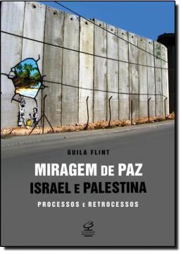 Imagem de MIRAGEM DE PAZ - ISRAEL E PALESTINA - PROCESSOS E RETROCESSOS