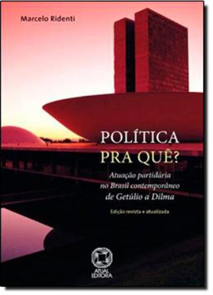 Picture of POLITICA PRA QUE? ATUACAO PARTIDARIA NO BRASIL CONTEMPORANEO