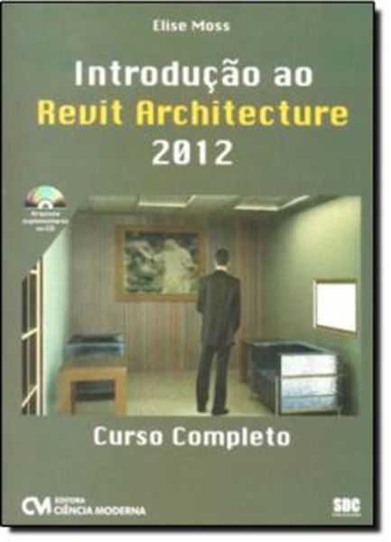 Picture of INTRODUCAO AO REVIT ARCHITECTURE 2012: CURSO COMPLETO - INCLUI CD COM ARQUIVOS SUPLEMENTARES