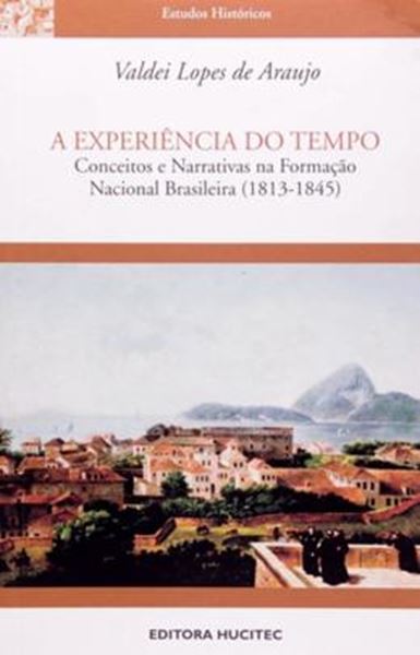 Picture of EXPERIENCIA DO TEMPO, A - CONCEITOS E NARRATIVAS NA FORMACAO NACIONAL BRASILEIRA 1813-1845