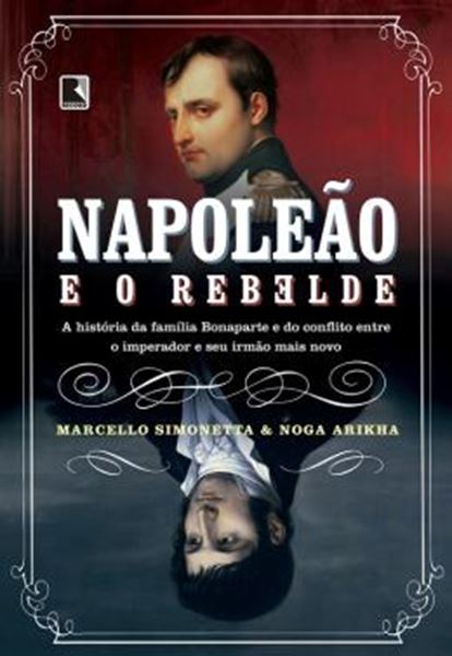 Picture of NAPOLEÃO E O REBELDE - A HISTÓRIA DA FAMÍLIA BONAPARTE E DO CONFLITO ENTRE O IMPERADOR E SEU IRMÃO MAIS NOVO