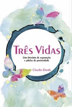 Imagem de TRES VIDAS - UMA HISTORIA DE SUPERACAO E PILULAS DE POSITIVIDADE