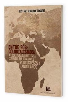 Imagem de ENTRE POS-COLONIALISMO - A ESCRITURA DA HISTORIA COLONIAL EM ROMANCES PORTUGUESES E ANGOLANOS