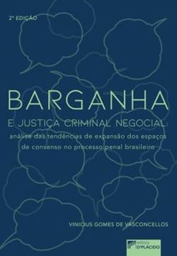Imagem de BARGANHA E JUSTICA CRIMINAL NEGOCIAL - ANALISE DAS TENDENCIAS DE EXPANSAO DOS ESPACOS DE CONSENSO NO PROCESSO PENAL BRASILEIRO