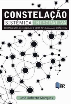 Imagem de CONSTELACAO SISTEMICA INTEGRATIVA - FERRAMENTA DE CONEXAO E CURA APLICADAS AO COACHING