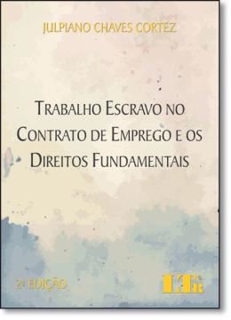 Imagem de TRABALHO ESCRAVO NO CONTRATO DE EMPREGO E OS DIREITOS FUNDAMENTAIS - 2º ED