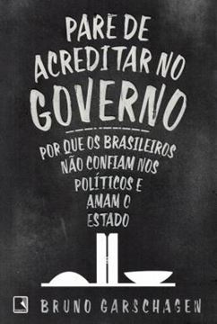 Imagem de PARE DE ACREDITAR NO GOVERNO - POR QUE OS BRASILEIROS NAO CONFIAM NOS POLITICOS E AMAM O ESTADO