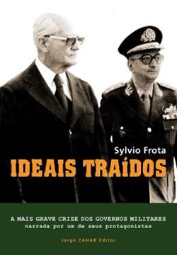 Imagem de IDEAIS TRAIDOS - A MAIS GRAVE CRISE DOS GOVERNOS MILITARES NARRADA POR UM DE SEUS PROTAGONISTAS - 2ª ED