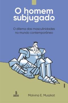 Imagem de HOMEM SUBJUGADO, O - O DILEMA DAS MASCULINIDADES NO MUNDO CONTEMPORANEO