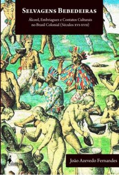 Picture of SELVAGENS BEBEDEIRAS - ALCOOL, EMBRIAGUEZ E CONTATOS CULTURAIS NO BRASIL COLONIAL (SECULOS XVI - XVII)