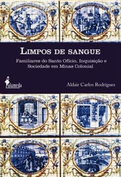 Imagem de LIMPOS DE SANGUE - FAMILIARES DO SANTO OFICIO, INQUISICAO E SOCIEDADE EM MINAS COLONIAL