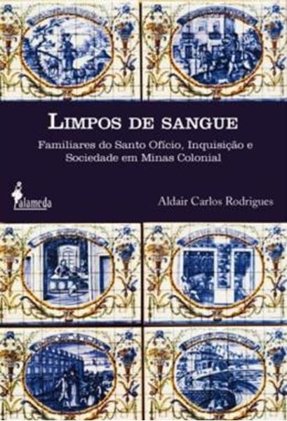 Picture of LIMPOS DE SANGUE - FAMILIARES DO SANTO OFICIO, INQUISICAO E SOCIEDADE EM MINAS COLONIAL