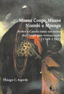 Imagem de MUANA CONGO, MUANA NZAMBI A MPUNGU - PODER E CATOLICISMO NO REINO DO CONGO POS-RESTAURACAO (1769-1795)