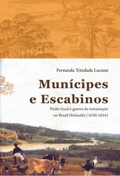 Picture of MUNICIPES E ESCABINOS - PODER LOCAL E GUERRA DE RESTAURACAO NO BRASIL HOLANDES (1630-1654)
