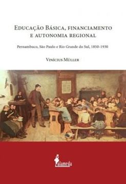Imagem de EDUCACAO BASICA, FINANCIAMENTO E AUTONOMIA REGIONAL - PERNAMBUCO, SAO PAULO E RIO GRANDE DO SUL, 1850-1930