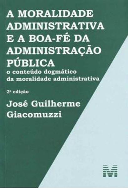 Picture of A MORALIDADE ADMINISTRATIVA E A BOA-FE DA ADMINISTRACAO PUBLICA - O CONTEUDO DOGMATICO DA MORALIDADE ADMINISTRATIVA