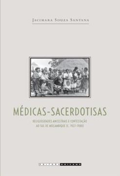 Imagem de MEDICAS-SACERDOTISAS - RELIGIOSIDADES ANCESTRAIS E CONTESTACAO AO SUL DE MOCAMBIQUE (C. 1927-1988)
