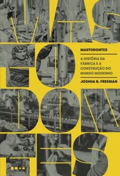 Imagem de MASTODONTES - A HISTORIA DA FABRICA E A CONSTRUCAO DO MUNDO MODERNO