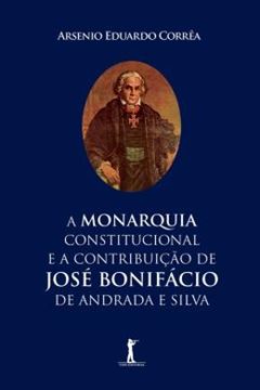 Imagem de MONARQUIA CONSTITUCIONAL E A CONTRIBUICAO DE JOSE BONIFACIO DE ANDRADA E SILVA, A