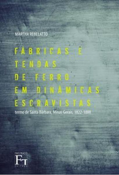 Picture of FABRICAS E TENDAS DE FERRO EM DINAMICAS ESCRAVISTAS - TERMO DE SANTA BARBARA, MINAS GERAIS, 1822-1888