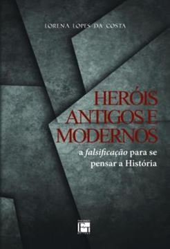 Imagem de HEROIS ANTIGOS E MODERNOS - A FALSIFICACAO PARA SE PENSAR A HISTORIA