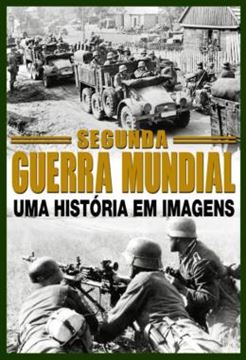 Imagem de GUIA SEGUNDA GUERRA MUNDIAL - UMA HISTORIA EM IMAGENS