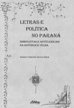 Imagem de LETRAS E POLITICA NO PARANA - SIMBOLISTAS E ANTICLERICAIS NA REPUBLICA VELHA