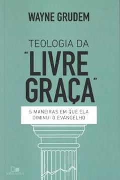 Imagem de TEOLOGIA DA LIVRE GRACA - 5 MANEIRAS EM QUE ELA DIMINUI O EVANGELHO
