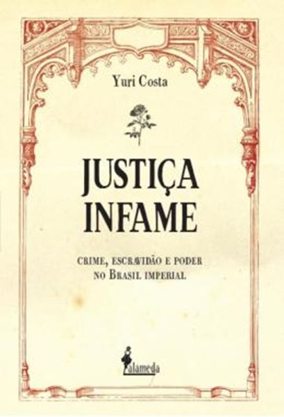Picture of JUSTICA INFAME - CRIME, ESCRAVIDAO E PODER NO BRASIL IMPERIAL