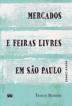 Imagem de MERCADOS E FEIRAS LIVRES DE SAO PAULO 1867-1933