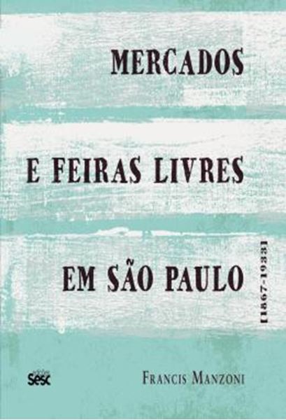 Picture of MERCADOS E FEIRAS LIVRES DE SAO PAULO 1867-1933