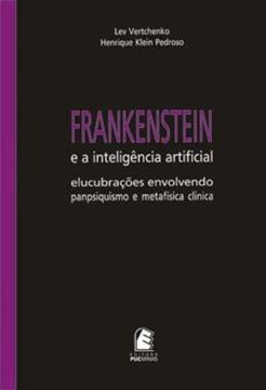 Imagem de FRANKENSTEIN E A INTELIGENCIA ARTIFICIAL - ELUCUBRACOES ENVOLVENDO PANPSIQUISMO E METAFISICA CLINICA