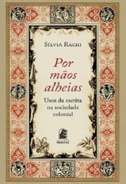 Imagem de POR MAOS ALHEIAS - USOS DA ESCRITA NA SOCIEDADE COLONIAL