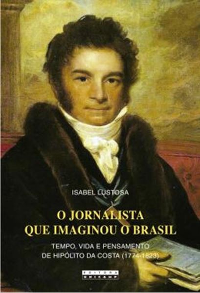 Picture of O JORNALISTA QUE IMAGINOU O BRASIL - TEMPO, VIDA E PENSAMENTO DE HIPOLITO DA COSTA (1774 - 1823)