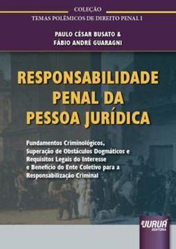 Imagem de RESPONSABILIDADE PENAL DA PESSOA JURIDICA - FUNDAMENTOS CRIMINOLOGICOS, SUPERACAO DE OBSTACULOS DOGMATICOS E REQUISITOS LEGAIS DO INTERESSE E BENEFICIO ... TEMAS POLEMICOS DE DIREITO PENAL