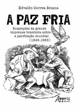 Imagem de PAZ FRIA: SUSPEICOES DA GRANDE IMPRENSA BRASILEIRA SOBRE A PACIFICACAO MUNDIAL, A (1945-1953)