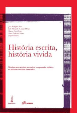 Imagem de HISTORIA ESCRITA, HISTORIA VIVIDA - MOVIMENTOS SOCIAIS, MEMORIA E REPRESSAO POLITICA NA DITADURA MILITAR BRASILEIRA