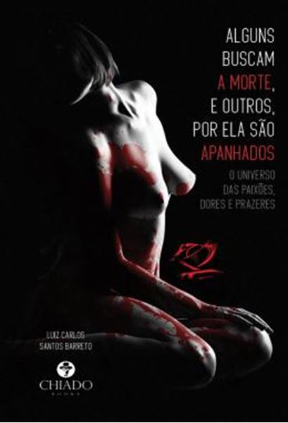 Picture of ALGUNS BUSCAM A MORTE, E OUTROS, POR ELA SAO APANHADOS - O UNIVERSO DAS PAIXOES, DORES E PRAZERES