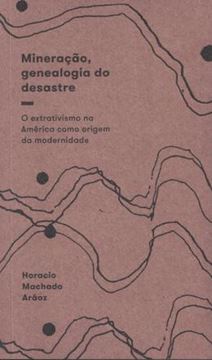 Imagem de MINERACAO, GENEALOGIA DO DESASTRE - O EXTRATIVISMO NA AMERICA COMO ORIGEM DA MODERNIDADE