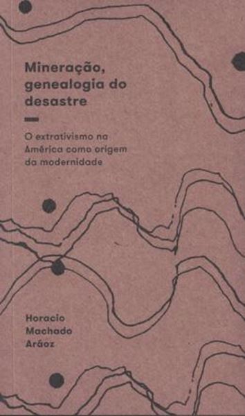 Picture of MINERACAO, GENEALOGIA DO DESASTRE - O EXTRATIVISMO NA AMERICA COMO ORIGEM DA MODERNIDADE