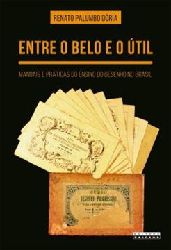 Imagem de ENTRE O BELO E O UTIL - MANUAIS E PRATICAS DO ENSINO DO DESENHO NO BRASIL