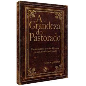 Imagem de A GRANDEZA DO PASTORADO - UM MINISTERIO QUE FAZ A DIFERENTE EM UM MUNDO INDIFERENTE