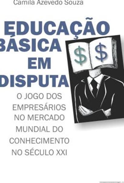 Picture of EDUCACAO BASICA EM DISPUTA - O JOGO DOS EMPRESARIOS NO MERCADO MUNDIAL DO CONHECIMENTO NO SECULO XXI