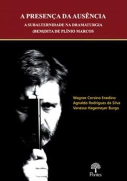 Imagem de A PRESENCA DA AUSENCIA - A SUBALTERNIDADE NA DRAMATURGIA (BEM)DITA DE PLINIO MARCOS