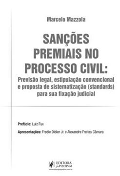 Imagem de SANCOES PREMIAIS NO PROCESSO CIVIL - PREVISAO LEGAL, ESTIPULACAO CONVENCIONAL E PROPOSTA DE SISTEMATIZACAO (STANDARDS) PARA SUA FIXACAO JUDICIAL