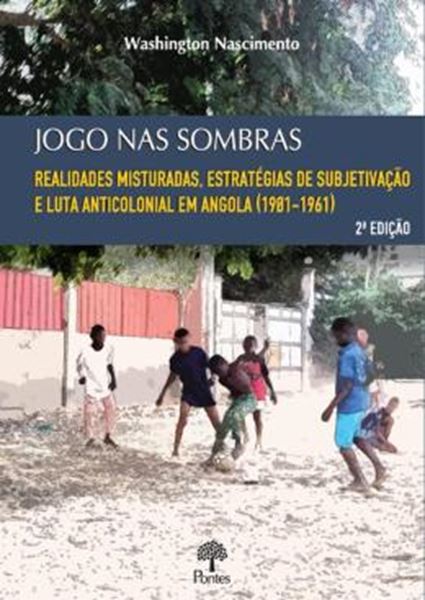 Picture of JOGO NAS SOMBRAS - REALIDADES MISTURADAS, ESTRATÉGIAS DE SUBJETIVAÇÃO E LUTA ANTICOLONIAL EM ANGOLA (1901 - 1961) - 2ª ED