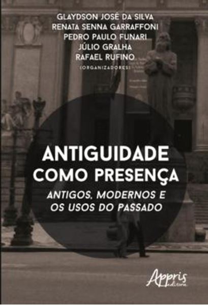 Picture of ANTIGUIDADE COMO PRESENCA - ANTIGOS, MODERNOS E OS USOS DO PASSADO