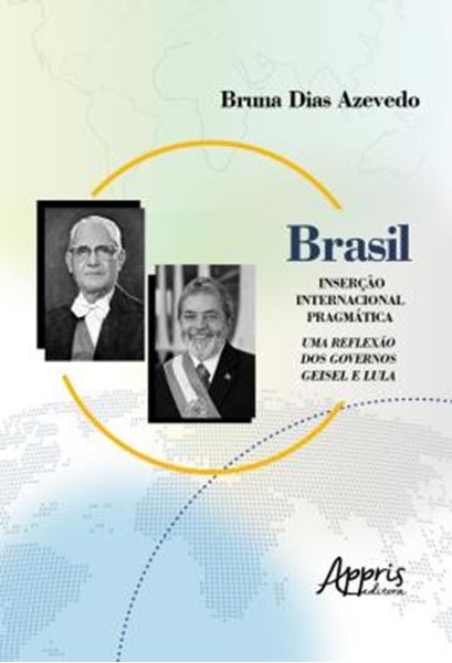 Picture of BRASIL: INSERCAO INTERNACIONAL PRAGMATICA; UMA REFLEXAO DOS GOVERNOS GEISEL E LULA