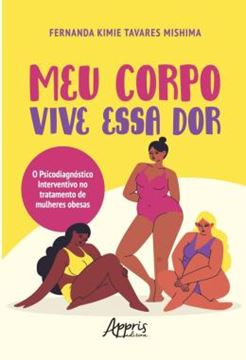 Imagem de MEU CORPO VIVE ESSA DOR: O PSICODIAGNOSTICO INTERVENTIVO NO TRATAMENTO DE MULHERES OBESAS